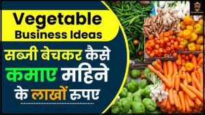 Vegetable Business Ideas 2024: सब्जी बेचकर कैसे कमाए महिने के लाखों रुपए जाने हमारे वेबसाइट पर