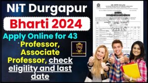 NIT Durgapur Recruitment 2024 : Apply Online for 43 Professor, Associate Professor, check eligility and last date