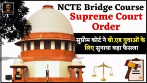 NCTE Bridge Course Supreme Court Order 2024 : सुप्रीम कोर्ट ने बी.एड युवाओं के लिए सुनाया बड़ा फैसला, जाने पूरी रिपोर्ट