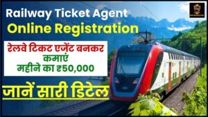 Railway Ticket Agent Online Registration 2024 : रेलवे टिकट एजेंट बनकर पाएं ₹50,000 महीने, जानें सारी डिटेल