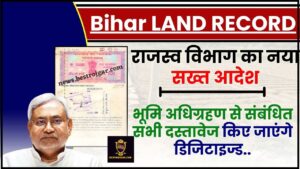 Bihar Land Record Digitized 2024: राजस्व विभाग ने भूमि अधिग्रहण से संबंधित सभी दस्तावेजों को डिजिटल करने का आदेश दिया