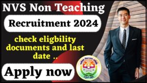 NVS Non Teaching Recruitment 2024 :Online Apply now,Check Eligibility, documents all details